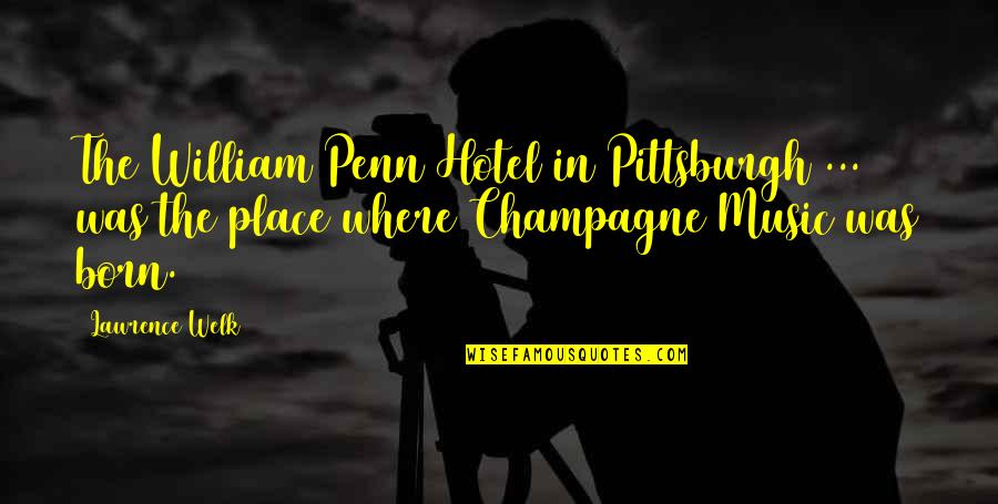 The Place You Were Born Quotes By Lawrence Welk: The William Penn Hotel in Pittsburgh ... was