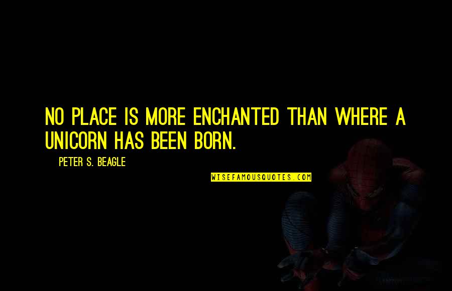 The Place You Were Born Quotes By Peter S. Beagle: No place is more enchanted than where a