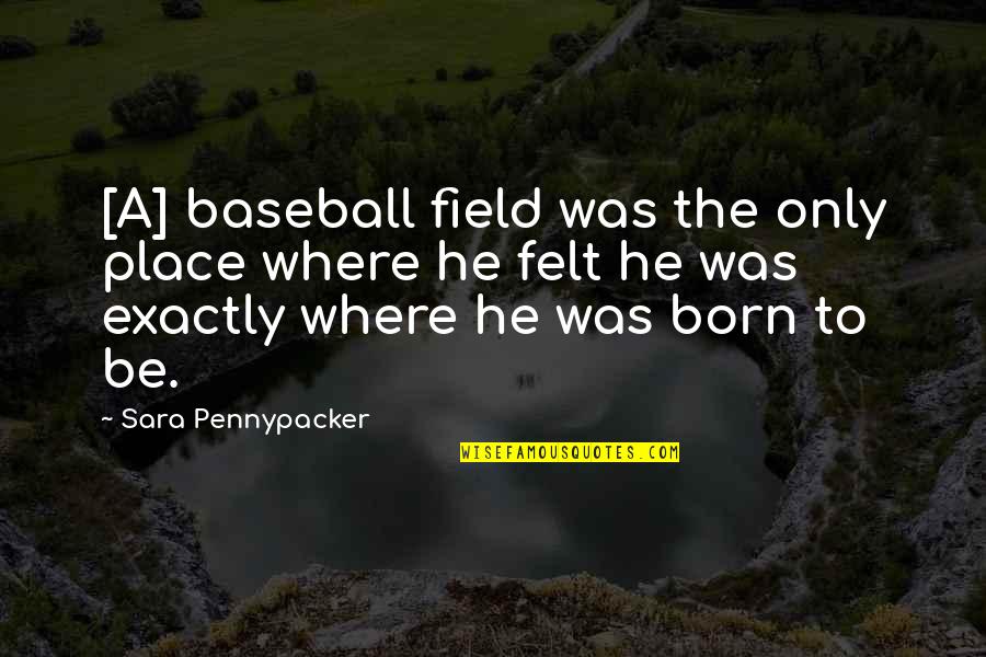 The Place You Were Born Quotes By Sara Pennypacker: [A] baseball field was the only place where