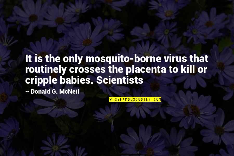 The Placenta Quotes By Donald G. McNeil: It is the only mosquito-borne virus that routinely