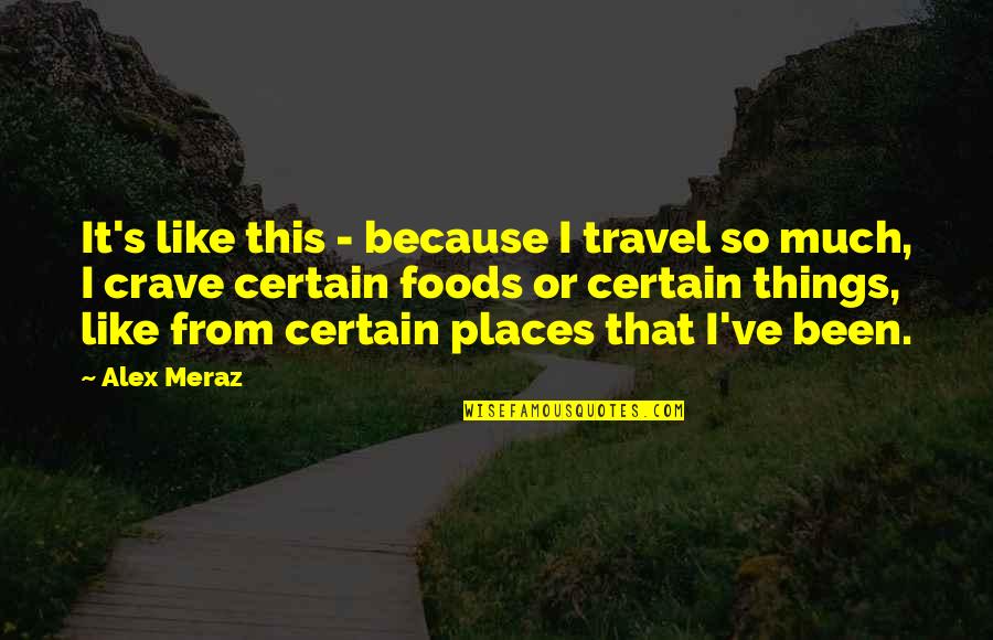 The Places You've Been Quotes By Alex Meraz: It's like this - because I travel so