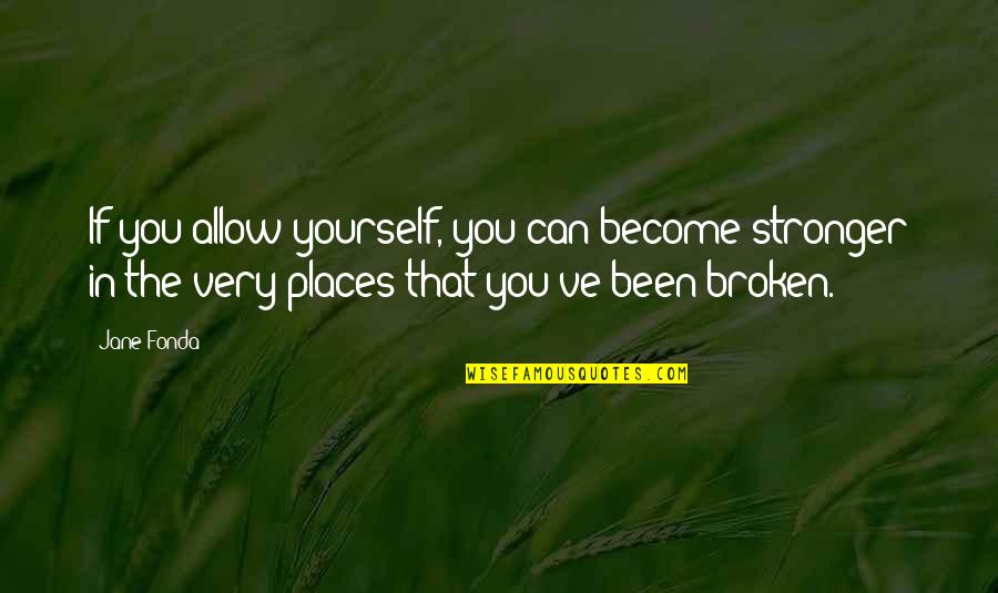 The Places You've Been Quotes By Jane Fonda: If you allow yourself, you can become stronger