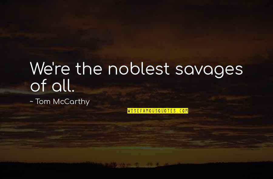 The Plague Cottard Quotes By Tom McCarthy: We're the noblest savages of all.