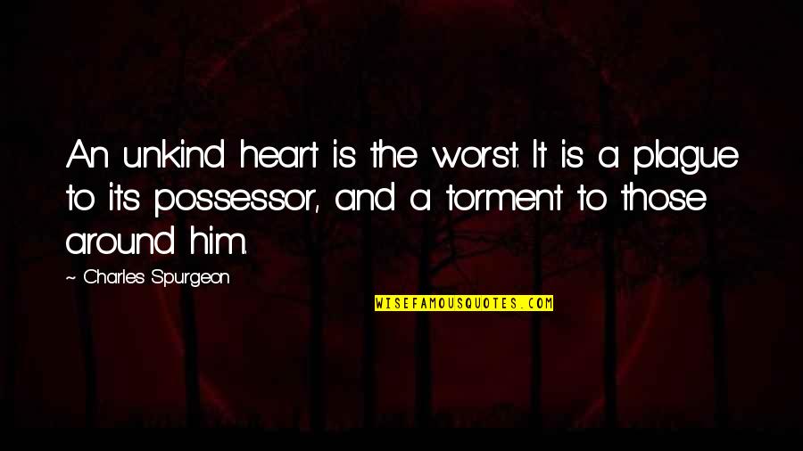 The Plague Quotes By Charles Spurgeon: An unkind heart is the worst. It is