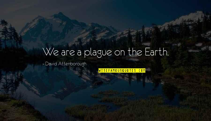 The Plague Quotes By David Attenborough: We are a plague on the Earth.