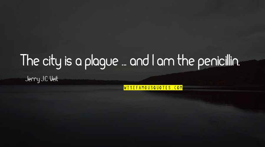 The Plague Quotes By Jerry J.C. Veit: The city is a plague ... and I