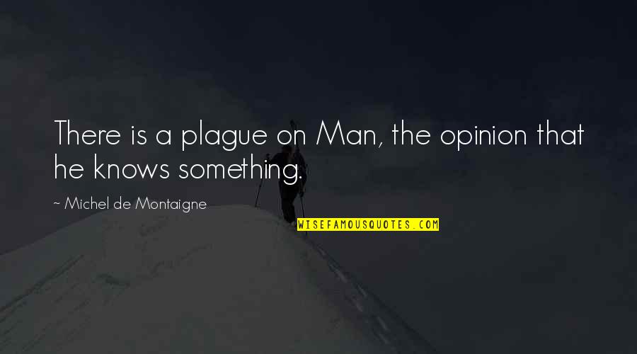 The Plague Quotes By Michel De Montaigne: There is a plague on Man, the opinion