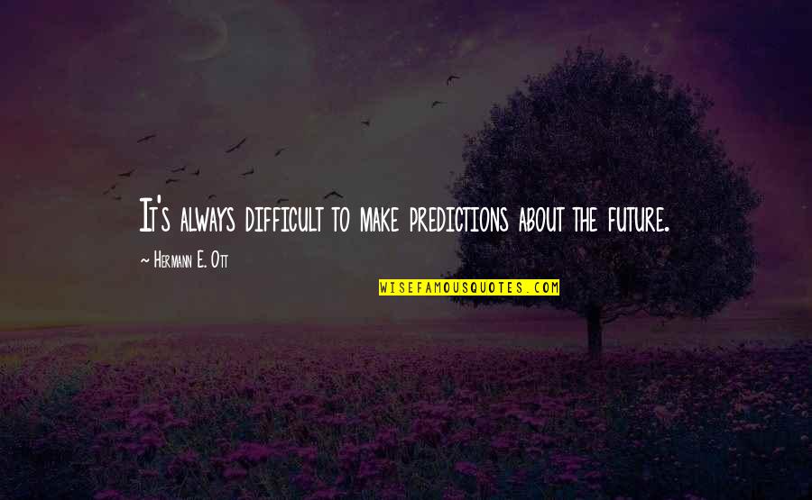 The Plains In A Farewell To Arms Quotes By Hermann E. Ott: It's always difficult to make predictions about the