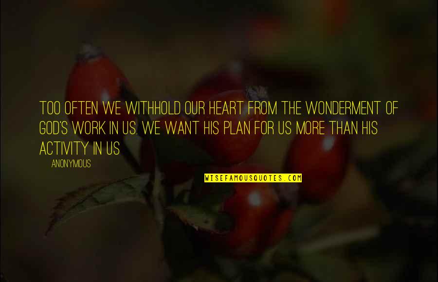 The Plan For Quotes By Anonymous: Too often we withhold our heart from the The Plan For Quotes By Anonymous: Too often we withhold our heart from the