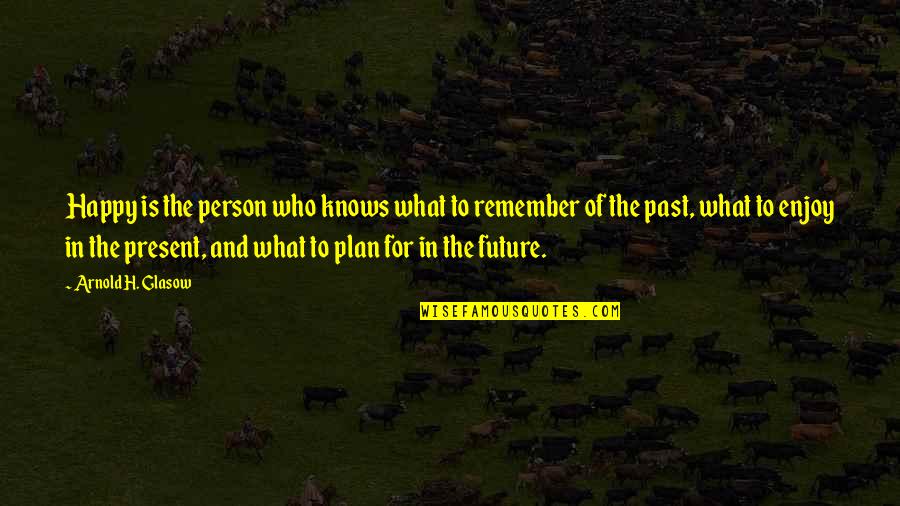 The Plan For Quotes By Arnold H. Glasow: Happy is the person who knows what to The Plan For Quotes By Arnold H. Glasow: Happy is the person who knows what to
