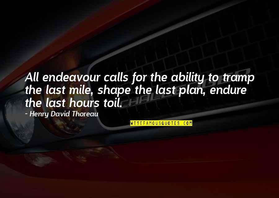 The Plan For Quotes By Henry David Thoreau: All endeavour calls for the ability to tramp The Plan For Quotes By Henry David Thoreau: All endeavour calls for the ability to tramp