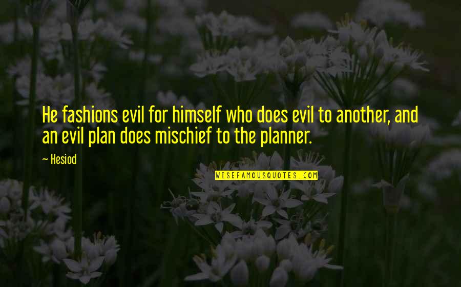 The Plan For Quotes By Hesiod: He fashions evil for himself who does evil The Plan For Quotes By Hesiod: He fashions evil for himself who does evil