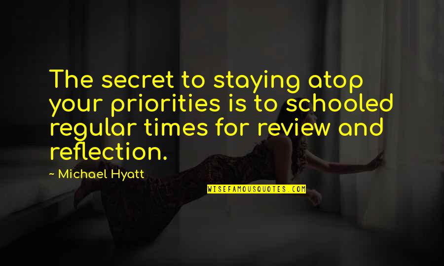 The Plan For Quotes By Michael Hyatt: The secret to staying atop your priorities is The Plan For Quotes By Michael Hyatt: The secret to staying atop your priorities is