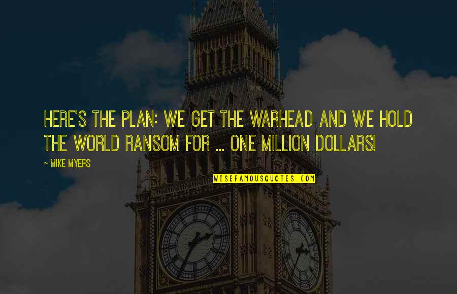 The Plan For Quotes By Mike Myers: Here's the plan: we get the warhead and The Plan For Quotes By Mike Myers: Here's the plan: we get the warhead and