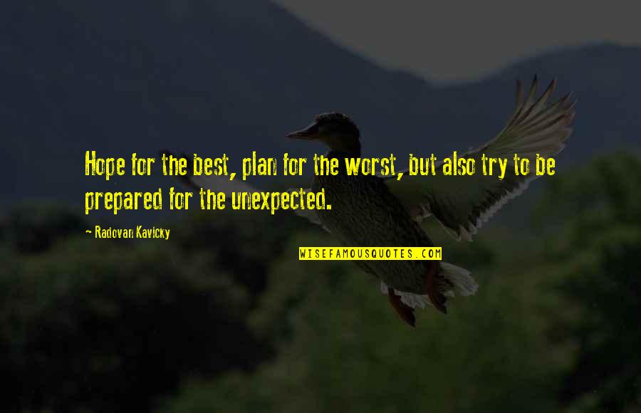 The Plan For Quotes By Radovan Kavicky: Hope for the best, plan for the worst, The Plan For Quotes By Radovan Kavicky: Hope for the best, plan for the worst,