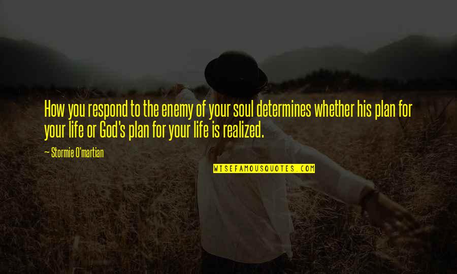 The Plan For Quotes By Stormie O'martian: How you respond to the enemy of your The Plan For Quotes By Stormie O'martian: How you respond to the enemy of your