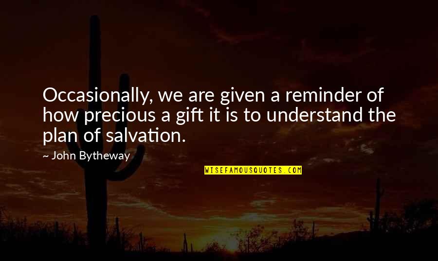 The Plan Of Salvation Quotes By John Bytheway: Occasionally, we are given a reminder of how The Plan Of Salvation Quotes By John Bytheway: Occasionally, we are given a reminder of how