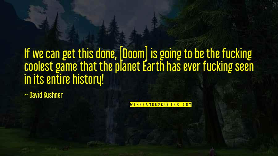 The Planet Earth Quotes By David Kushner: If we can get this done, [Doom] is