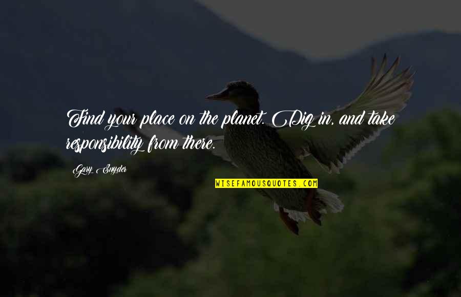 The Planet Earth Quotes By Gary Snyder: Find your place on the planet. Dig in,