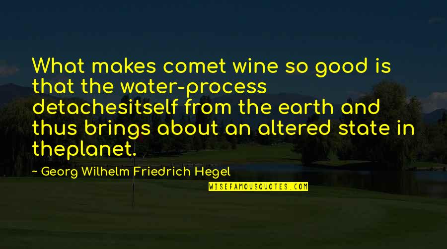 The Planet Earth Quotes By Georg Wilhelm Friedrich Hegel: What makes comet wine so good is that The Planet Earth Quotes By Georg Wilhelm Friedrich Hegel: What makes comet wine so good is that