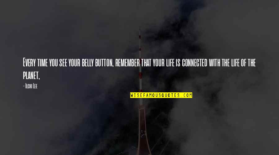 The Planet Earth Quotes By Ilchi Lee: Every time you see your belly button, remember The Planet Earth Quotes By Ilchi Lee: Every time you see your belly button, remember