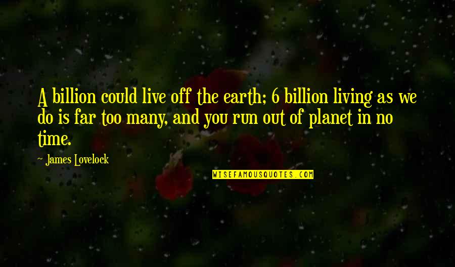 The Planet Earth Quotes By James Lovelock: A billion could live off the earth; 6 The Planet Earth Quotes By James Lovelock: A billion could live off the earth; 6