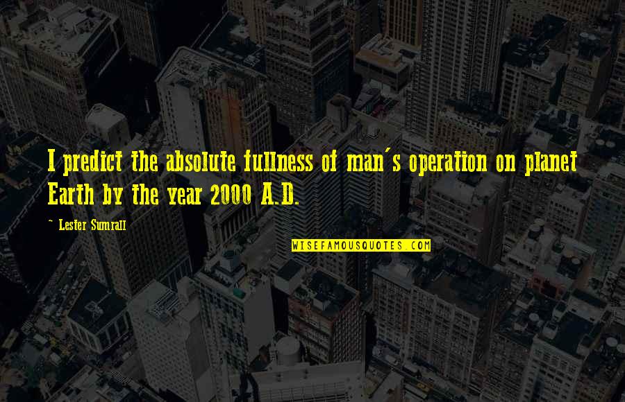 The Planet Earth Quotes By Lester Sumrall: I predict the absolute fullness of man's operation The Planet Earth Quotes By Lester Sumrall: I predict the absolute fullness of man's operation
