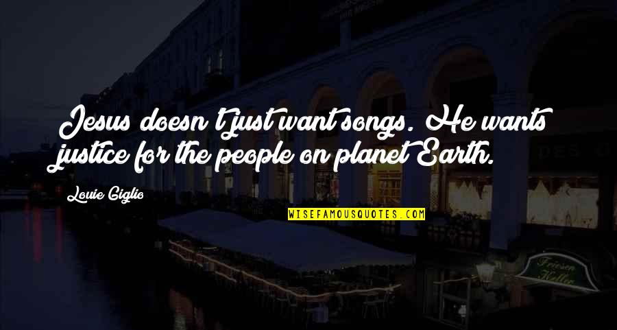 The Planet Earth Quotes By Louie Giglio: Jesus doesn't just want songs. He wants justice