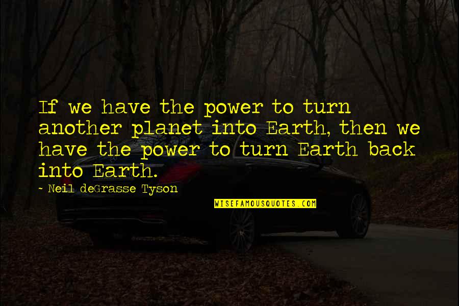 The Planet Earth Quotes By Neil DeGrasse Tyson: If we have the power to turn another