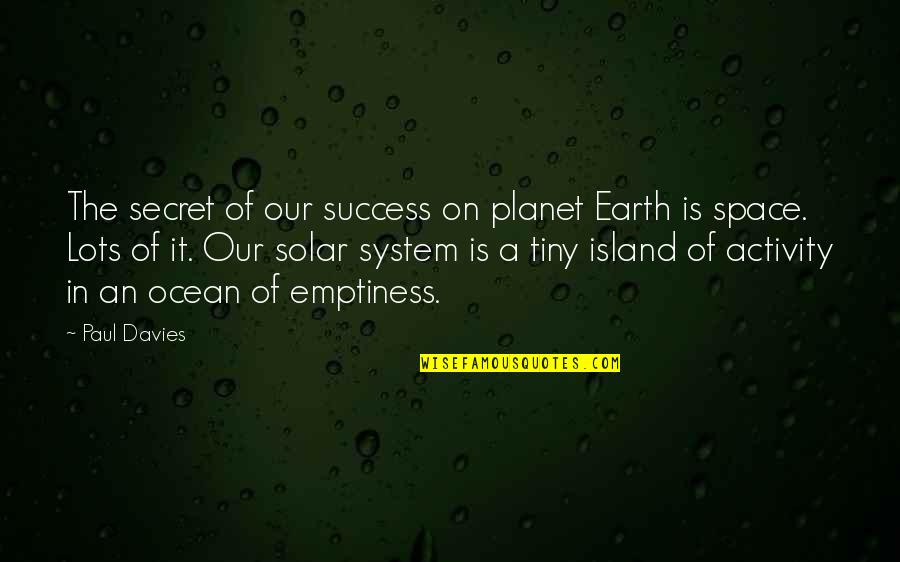 The Planet Earth Quotes By Paul Davies: The secret of our success on planet Earth The Planet Earth Quotes By Paul Davies: The secret of our success on planet Earth