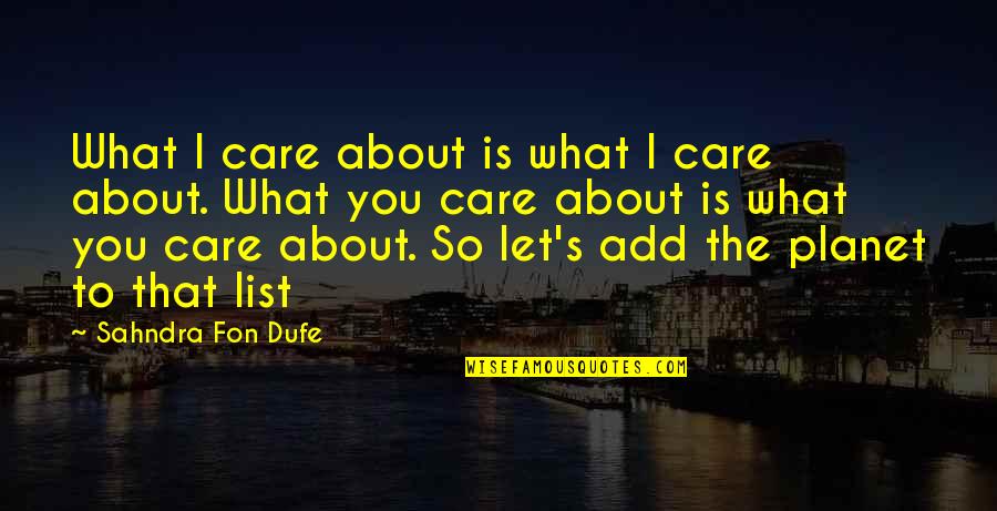 The Planet Earth Quotes By Sahndra Fon Dufe: What I care about is what I care The Planet Earth Quotes By Sahndra Fon Dufe: What I care about is what I care
