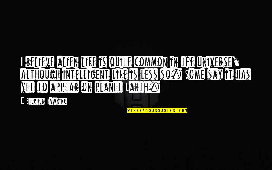 The Planet Earth Quotes By Stephen Hawking: I believe alien life is quite common in The Planet Earth Quotes By Stephen Hawking: I believe alien life is quite common in