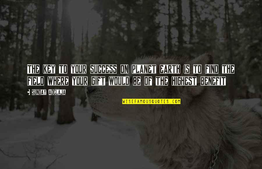 The Planet Earth Quotes By Sunday Adelaja: The key to your success on planet earth The Planet Earth Quotes By Sunday Adelaja: The key to your success on planet earth