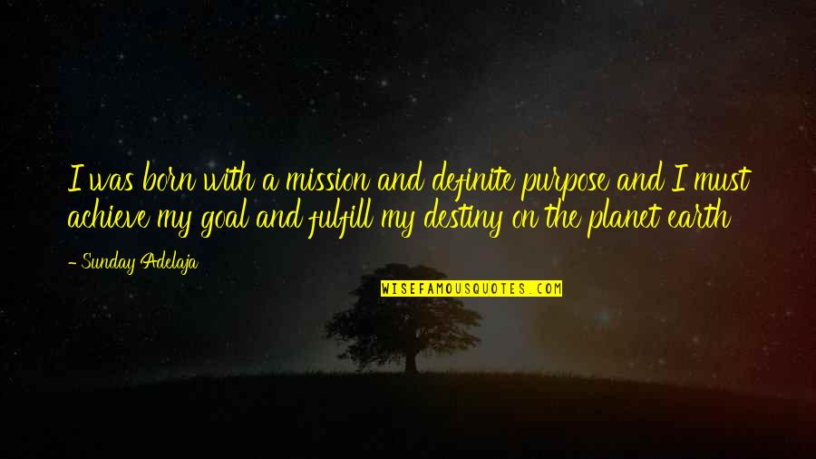 The Planet Earth Quotes By Sunday Adelaja: I was born with a mission and definite The Planet Earth Quotes By Sunday Adelaja: I was born with a mission and definite