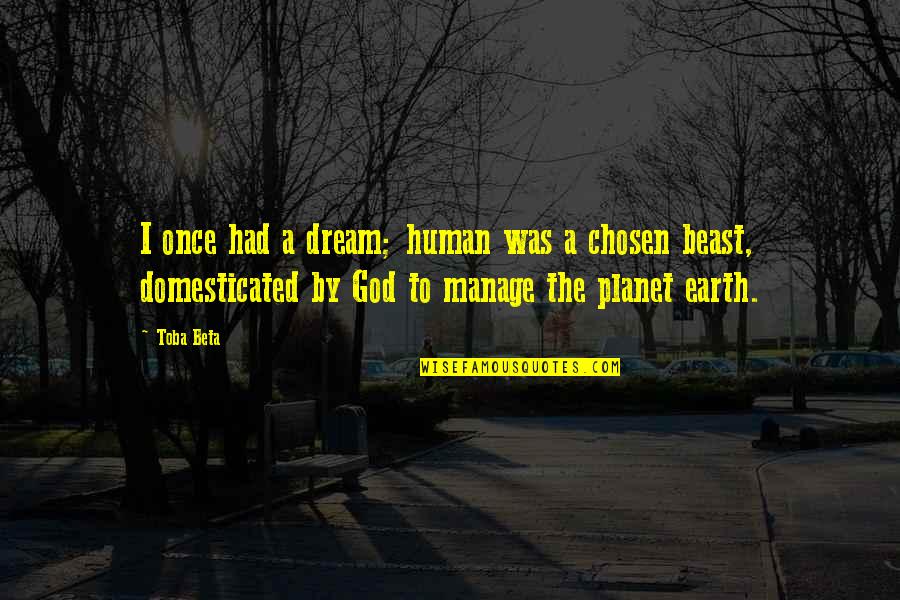 The Planet Earth Quotes By Toba Beta: I once had a dream; human was a The Planet Earth Quotes By Toba Beta: I once had a dream; human was a