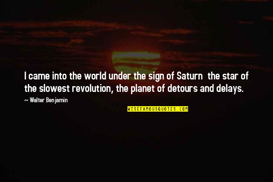 The Planet Saturn Quotes By Walter Benjamin: I came into the world under the sign