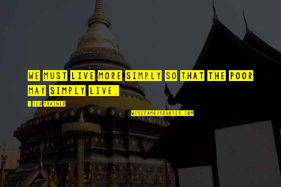 The Planet Venus Quotes By Ted Trainer: We must live more simply so that the