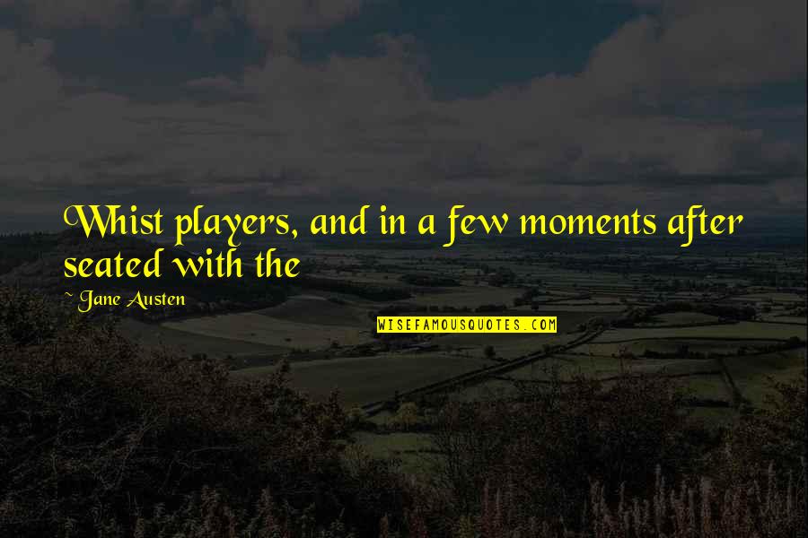 The Players Quotes By Jane Austen: Whist players, and in a few moments after