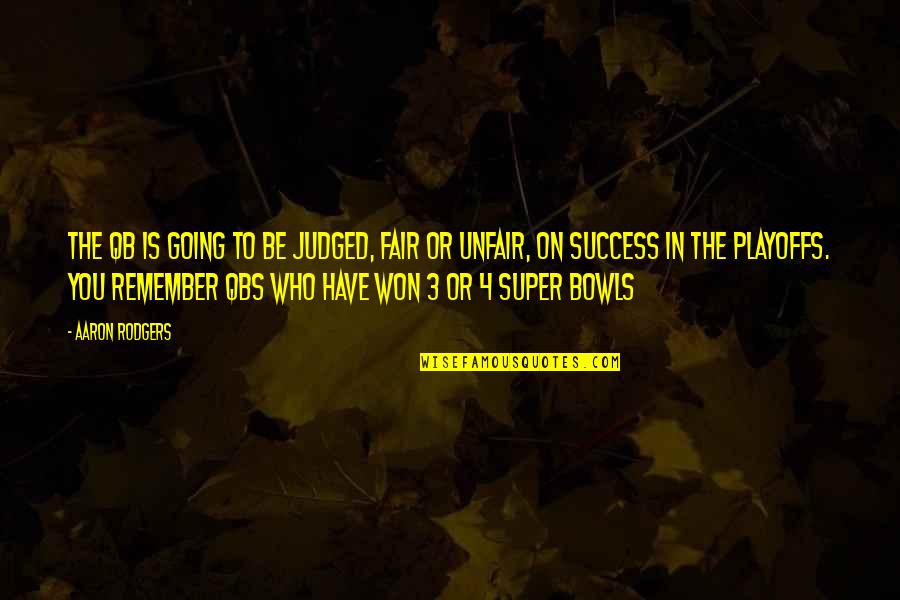 The Playoffs Quotes By Aaron Rodgers: The QB is going to be judged, fair The Playoffs Quotes By Aaron Rodgers: The QB is going to be judged, fair