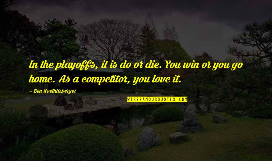 The Playoffs Quotes By Ben Roethlisberger: In the playoffs, it is do or die. The Playoffs Quotes By Ben Roethlisberger: In the playoffs, it is do or die.