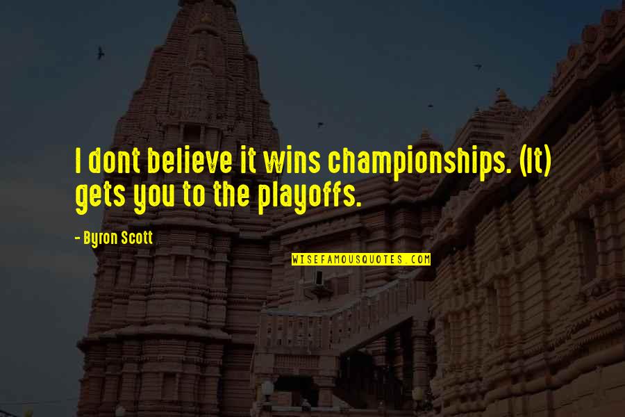 The Playoffs Quotes By Byron Scott: I dont believe it wins championships. (It) gets