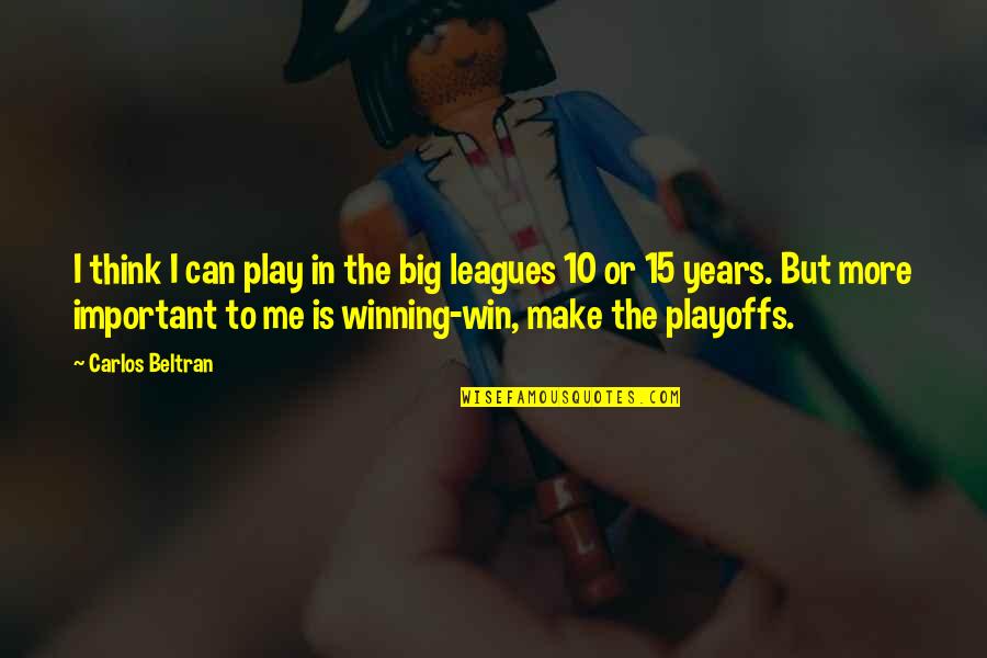 The Playoffs Quotes By Carlos Beltran: I think I can play in the big The Playoffs Quotes By Carlos Beltran: I think I can play in the big