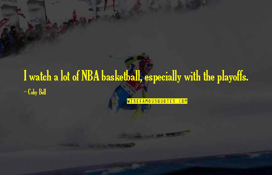 The Playoffs Quotes By Coby Bell: I watch a lot of NBA basketball, especially