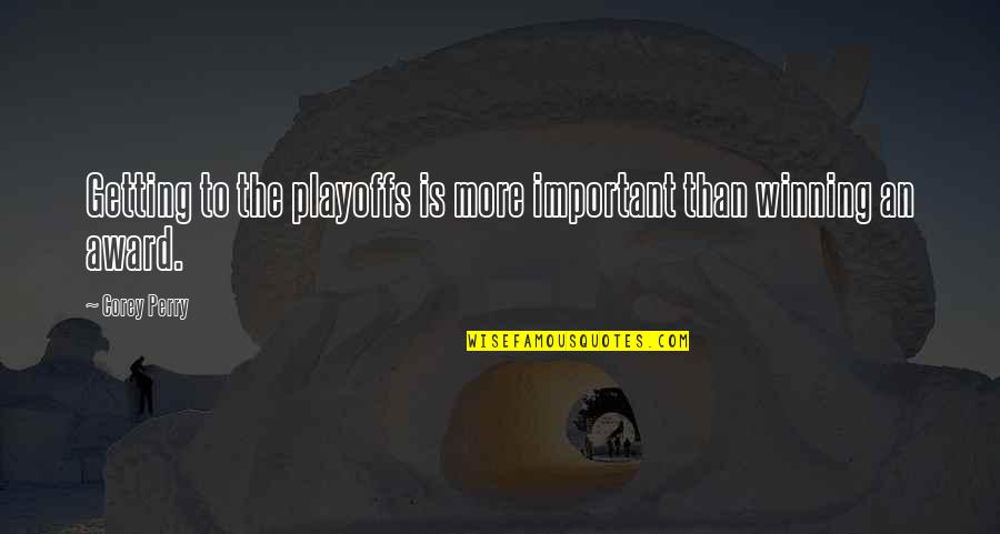 The Playoffs Quotes By Corey Perry: Getting to the playoffs is more important than