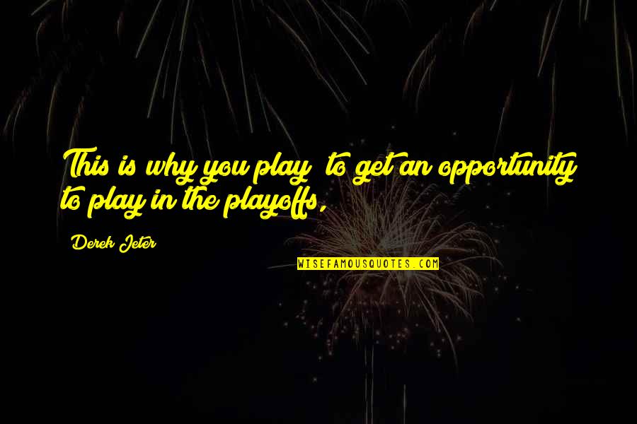The Playoffs Quotes By Derek Jeter: This is why you play to get an