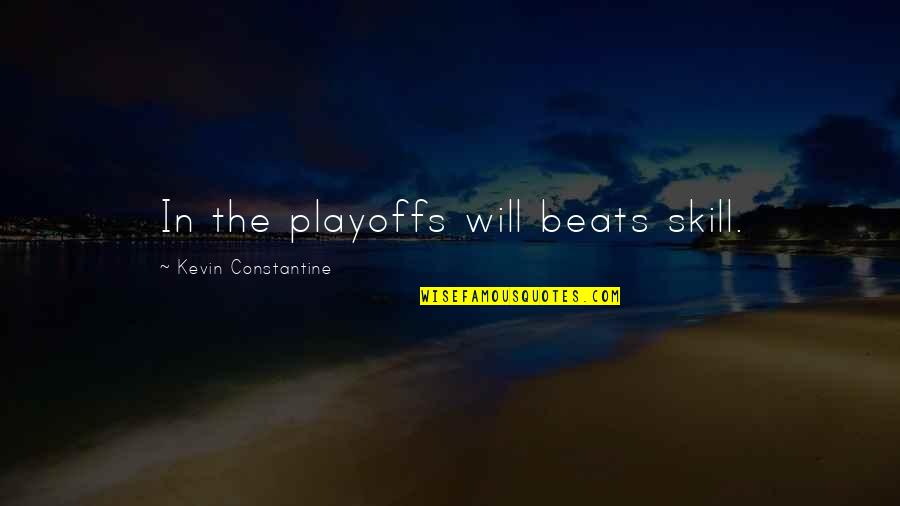 The Playoffs Quotes By Kevin Constantine: In the playoffs will beats skill. The Playoffs Quotes By Kevin Constantine: In the playoffs will beats skill.