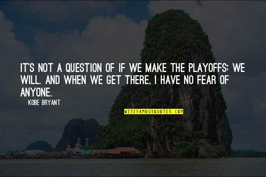 The Playoffs Quotes By Kobe Bryant: It's not a question of if we make The Playoffs Quotes By Kobe Bryant: It's not a question of if we make