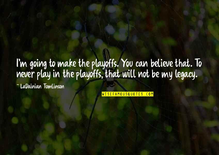 The Playoffs Quotes By LaDainian Tomlinson: I'm going to make the playoffs. You can The Playoffs Quotes By LaDainian Tomlinson: I'm going to make the playoffs. You can