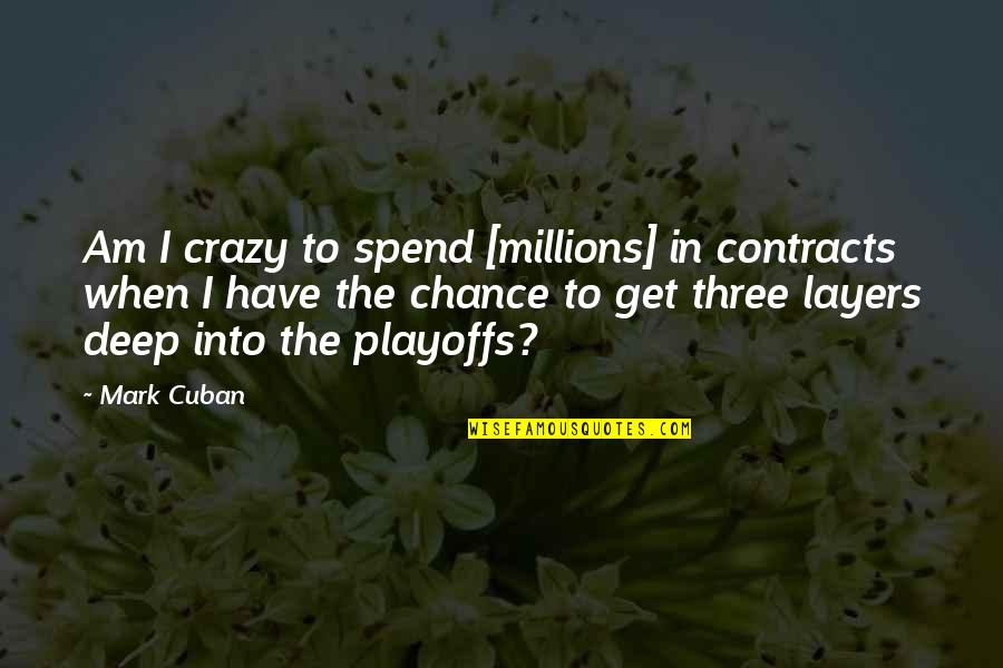 The Playoffs Quotes By Mark Cuban: Am I crazy to spend [millions] in contracts