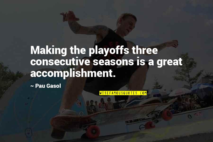 The Playoffs Quotes By Pau Gasol: Making the playoffs three consecutive seasons is a